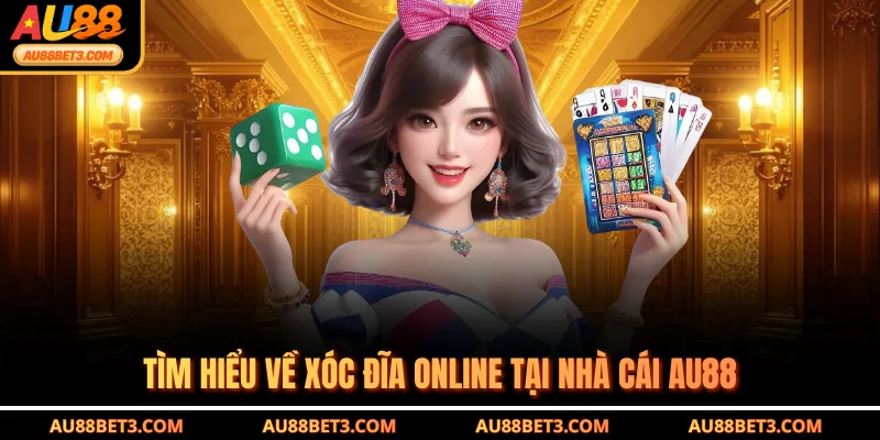 Tìm hiểu về Xóc Đĩa online tại nhà cái AU88